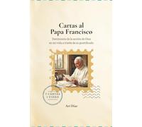Cartas al Papa Francisco: Testimonio de la acción de Dios en mi vida a través de su pontificado