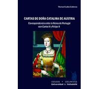 Cartas De Doña Catalina De Austria. Correspondencia Entre La Rein A De