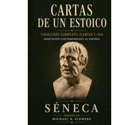 Cartas de un Estoico de Séneca: Colección Completa (Cartas 1-124) Adaptación Contemporánea al Español (Grandes Clásicos de la Filosofía)