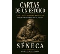 Cartas de un Estoico de Séneca: Colección Completa (Cartas 1-124) Adaptación Contemporánea al Español (Grandes Clásicos de la Filosofía)