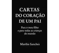 Cartas do Coração de um Pai: Para o meu filho, e para todas as crianças do mundo