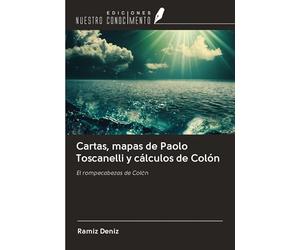 Cartas, mapas de Paolo Toscanelli y cálculos de Colón: El rompecabezas de Colón