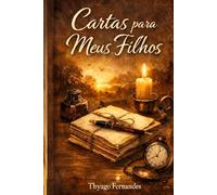 Cartas para meus Filhos: Cartas que quero deixar para meus filhos