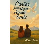 Cartas para quem ainda sente: Onde cartas deixadas revelam, cicatrizes, dor, desilusões, segredos amor e perdão, encontram o seu caminho. (Corações em reparo)