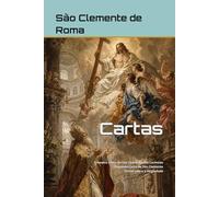 Cartas: Primeira Carta de São Clemente aos Coríntios - Segunda Carta de São Clemente - Cartas sobre a Virgindade (Patrística)