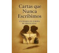 Cartas que Nunca Escribimos: Un Diario en Forma de Preguntas: 100 preguntas para reencontrarte con lo que fuiste, lo que perdiste y lo que aún llevas dentro.