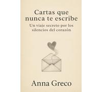 Cartas que nunca te escribe: Un viaje secreto por los silencios del corazón