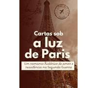 Cartas Sob a Luz de Paris: Um romance histórico de amor e resistência na Segunda Guerra (Amor em Cada país - histórias leves, divertidas e ... nas cidades mais encantadoras do mundo.)