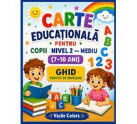 CARTE EDUCAȚIONALĂ PENTRU COPII NIVEL 2 - MEDIU (7-10 ANI): GHID PRACTIC DE ÎNVĂȚARE