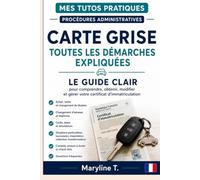 Carte grise: Toutes les démarches expliquées. Le guide clair pour comprendre, obtenir, modifier et gérer votre certificat d’immatriculation. (Mes Tutos Pratiques - Procédures administratives)