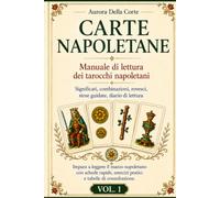 CARTE NAPOLETANE Manuale completo di lettura dei tarocchi napoletani: Significati, combinazioni, rovesci, stese guidate, Croce Celtica e Tableau. ... esercizi pratici e tabelle di consultazione.