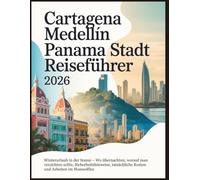 Cartegena Medellin Panama Stadt Reiseführer 2026: Winterurlaub in der Sonne - Wo übernachten, worauf man verzichten sollte, Sicherheitshinweise, ... im Homeoffice (Günstige Winterausflüge)