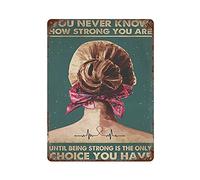 Cartel de metal de estaño, estilo retro, póster novedoso, pintura de hierro, con texto en inglés "Girl You Never Know How Strong You Are Until Being Strong Is The Only Choice You Have Tin Sign