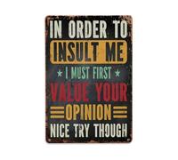 Cartel de metal vintage con texto en inglés "In Order to Insult Me I Must First Value Your Opinion Nice Try Though" para jardín, dormitorio, cafetería, bar, cueva de hombre, decoración de pared