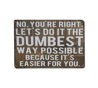 Cartel de metal vintage con texto en inglés "No You'Re Right Let'S Do It The Dumbest Way Possible Just Because It'S Easier For You", para jardín, dormitorio, cafetería, bar, cueva de hombre