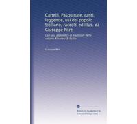 Cartelli, Pasquinate, canti, leggende, usi del popolo Siciliano, raccolti ed illus. da Giuseppe Pitrè: Con una appendice di tradizioni delle colonie Albanesi di Sicilia