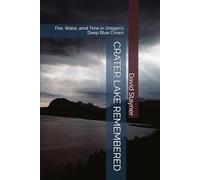 CARTER LAKE REMEMBERED: Fire, Water, amd Time in Oregon's Deep Blue Crown (National Parks Remembered)