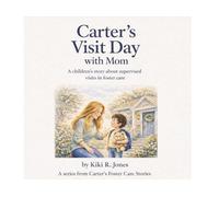 Carter’s Visit Day with Mom: A Foster Care Story for Kids About Supervised Visits with Parents (Carter’s Foster Care Stories)