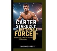 CARTER STAROCCI: The Unstoppable Force-Wrestling's Unbeatable Champion
