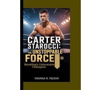 CARTER STAROCCI: The Unstoppable Force-Wrestling's Unbeatable Champion