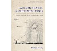 Cartesian Theaters, Shakespearean Minds: Finding Descartes on the Early Modern Stage (Edinburgh Critical Studies in Shakespeare and Philosophy)