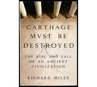 Carthage Must Be Destroyed: The Rise and Fall of an Ancient Civilization