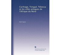 Carthage, Timgad, Tébessa et les villes antiques de l'Afrique du Nord