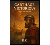Carthage Victorious: The Last Soldier (Alternate Histories)