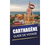 CARTHAGÈNE GUIDE DE VOYAGE 2026: Explorez des joyaux cachés, des sites historiques, des plages, une cuisine locale et des conseils pratiques pour visiter la ville des Caraïbes de Colombie