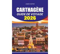CARTHAGÈNE GUIDE DE VOYAGE 2026: Planification de voyage étape par étape, conseils de sécurité, itinéraires et tout ce dont vous avez besoin pour une aventure colombienne parfaite