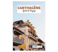 Carthagène Guide de Voyage: Explorez les incontournables, les trésors cachés, les plages, l'architecture coloniale, la gastronomie et les excursions à la journée