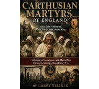 Carthusian Martyrs of England: The Silent Witnesses Who Chose Christ Over a King Faithfulness, Conscience, and Martyrdom During the Reign of King Henry VIII
