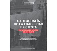 CARTOGRAFÍA DE LA FRAGILIDAD EXPUESTA: ESTRATEGIAS DE DIÁLOGO CON LA CIUDAD