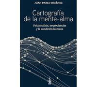 Cartografía de la mente-alma: Psicoanálisis, neurociencias y la condición humana