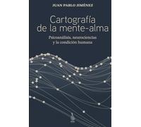Cartografía de la mente-alma: Psicoanálisis, neurociencias y la condición humana