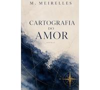 Cartografia do Amor: Poemas para quem aprendeu que o amor também desenha mapas