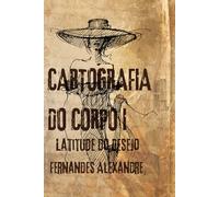 Cartografia do Corpo 1: Latitude do Desejo