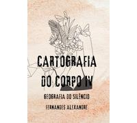 Cartografia do Corpo IV: Geografia do Silêncio: 4