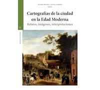 Cartografías de la ciudad en la Edad Moderna: Relatos, imágenes, interpretaciones (Estudios históricos La Olmeda)