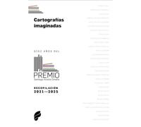 Cartografías Imaginadas: Diez años del Premio Santiago Anzola Omaña. Recopilación 2021-2025