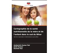 Cartographie de la santé nutritionnelle de la mère et de l'enfant dans le sud du Bihar: Nutrition maternelle et infantile dans le sud du Bihar