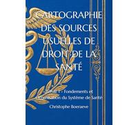 CARTOGRAPHIE DES SOURCES USUELLES DE DROIT DE LA SANTÉ: TOME I - Fondements et Organisation du Système de Santé: 1