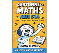 Cartonne en maths avec l’IA (sans te noyer dans les équations): Le guide pour ne plus paniquer devant un exercice, même si t’as zéro logique (COLLECTION GÉNIE ARTIFICIEL)