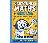Cartonne en maths avec l’IA (sans te noyer dans les équations): Le guide pour ne plus paniquer devant un exercice, même si t’as zéro logique (COLLECTION GÉNIE ARTIFICIEL)
