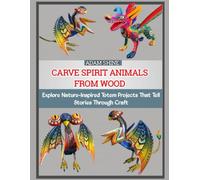 CARVE SPIRIT ANIMALS FROM WOOD: Explore Nature-Inspired Totem Projects That Tell Stories Through Craft