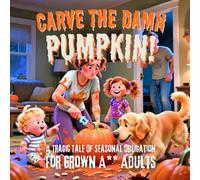 Carve the Damn Pumpkin: A Tragic Tale of Seasonal Obligation for Grown A** Adults (Funny Books For Adults)