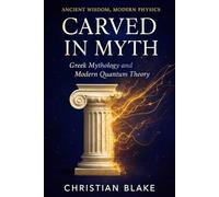Carved in Myth: Greek Mythology and Modern Quantum Theory (Ancient Wisdom, Modern Physics)