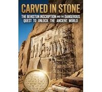 Carved in Stone: The Behistun Inscription and the Dangerous Quest to Unlock the Ancient World