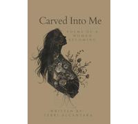 Carved Into Me: Poems of a Woman Becoming