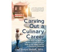 Carving Out a Culinary Career: The Good, the Bad, and the Not-so-bright Decisions Made on My Jagged Journey to Restaurant Ownership